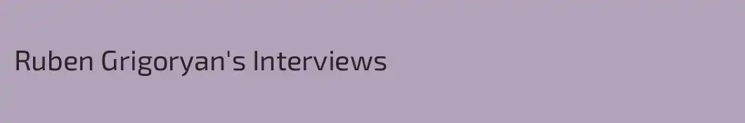 Ruben Grigoryan's Interviews